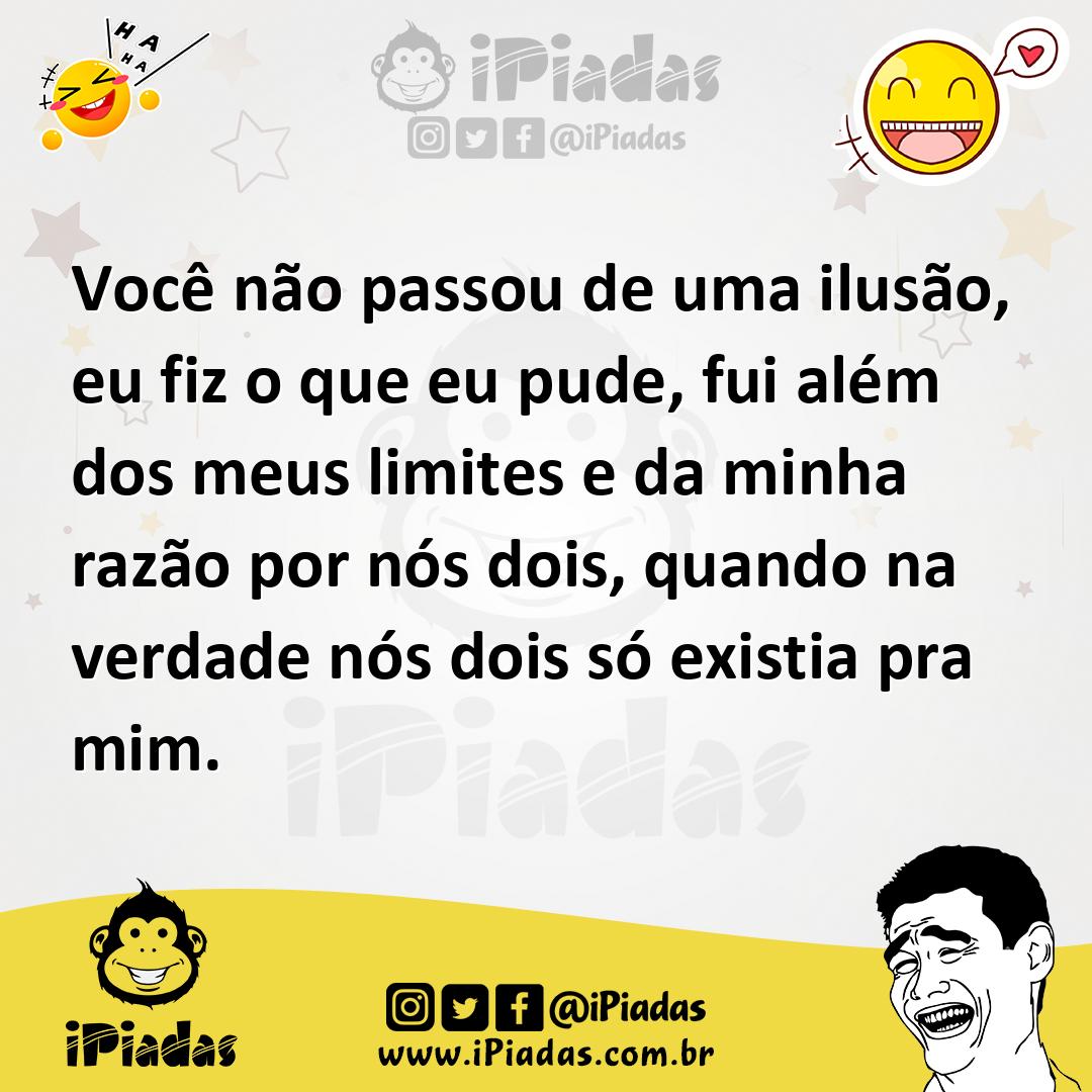 Ilustração de Você não passou de uma ilusão, eu fiz o que eu pude, fui além dos meus... no iPiadas