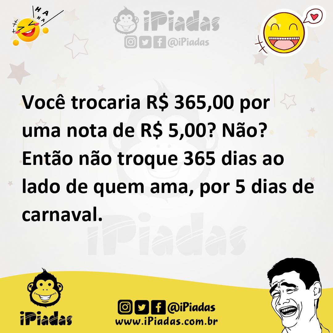 Ilustração de Você trocaria R$ 365,00 por uma nota de R$ 5,00? Não? Então não troque... no iPiadas