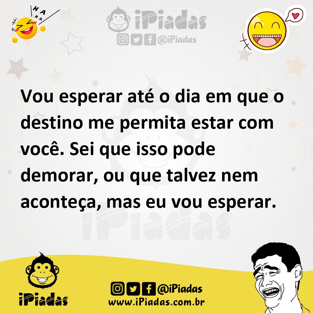 Ilustração de Vou esperar até o dia em que o destino me permita estar com você. Sei... no iPiadas