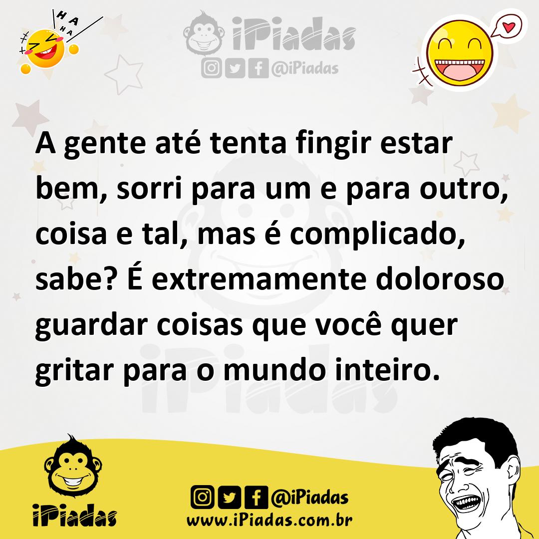 Ilustração de A gente até tenta fingir estar bem, sorri para um e para outro, coisa... no iPiadas