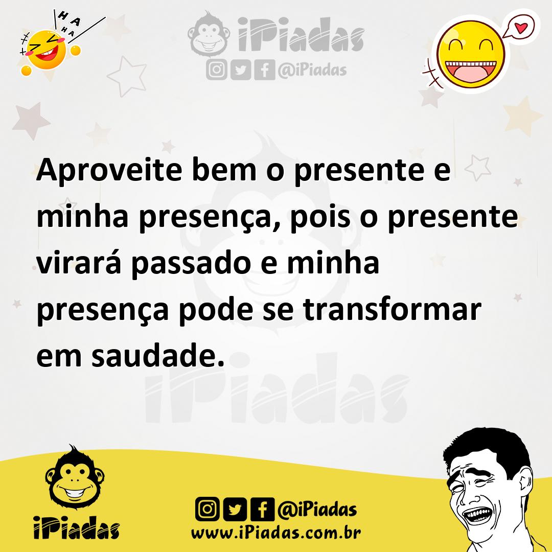 Ilustração de Aproveite bem o presente e minha presença, pois o presente virará pass... no iPiadas