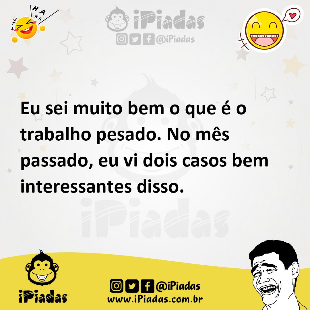 Ilustração de Eu sei muito bem o que é o trabalho pesado. No mês passado, eu vi dois... no iPiadas