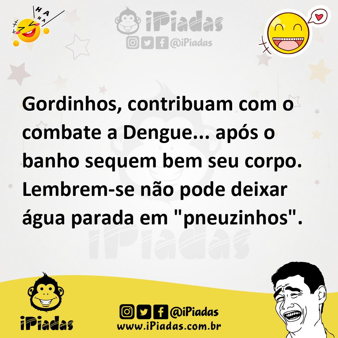 Ilustração de Gordinhos, contribuam com o combate a Dengue... após o banho sequem be... no iPiadas