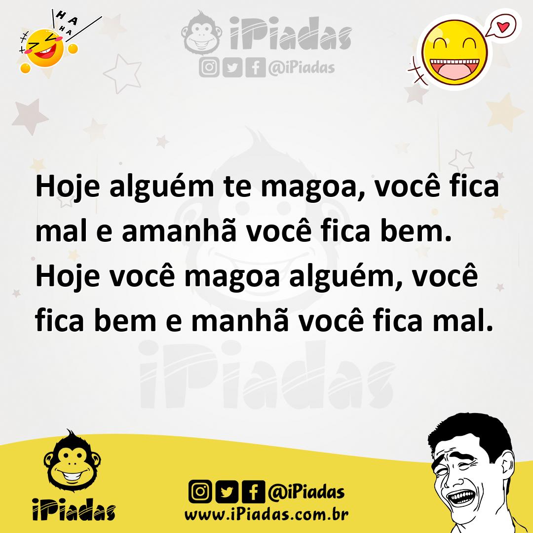 Ilustração de Hoje alguém te magoa, você fica mal e amanhã você fica bem. Hoje você... no iPiadas