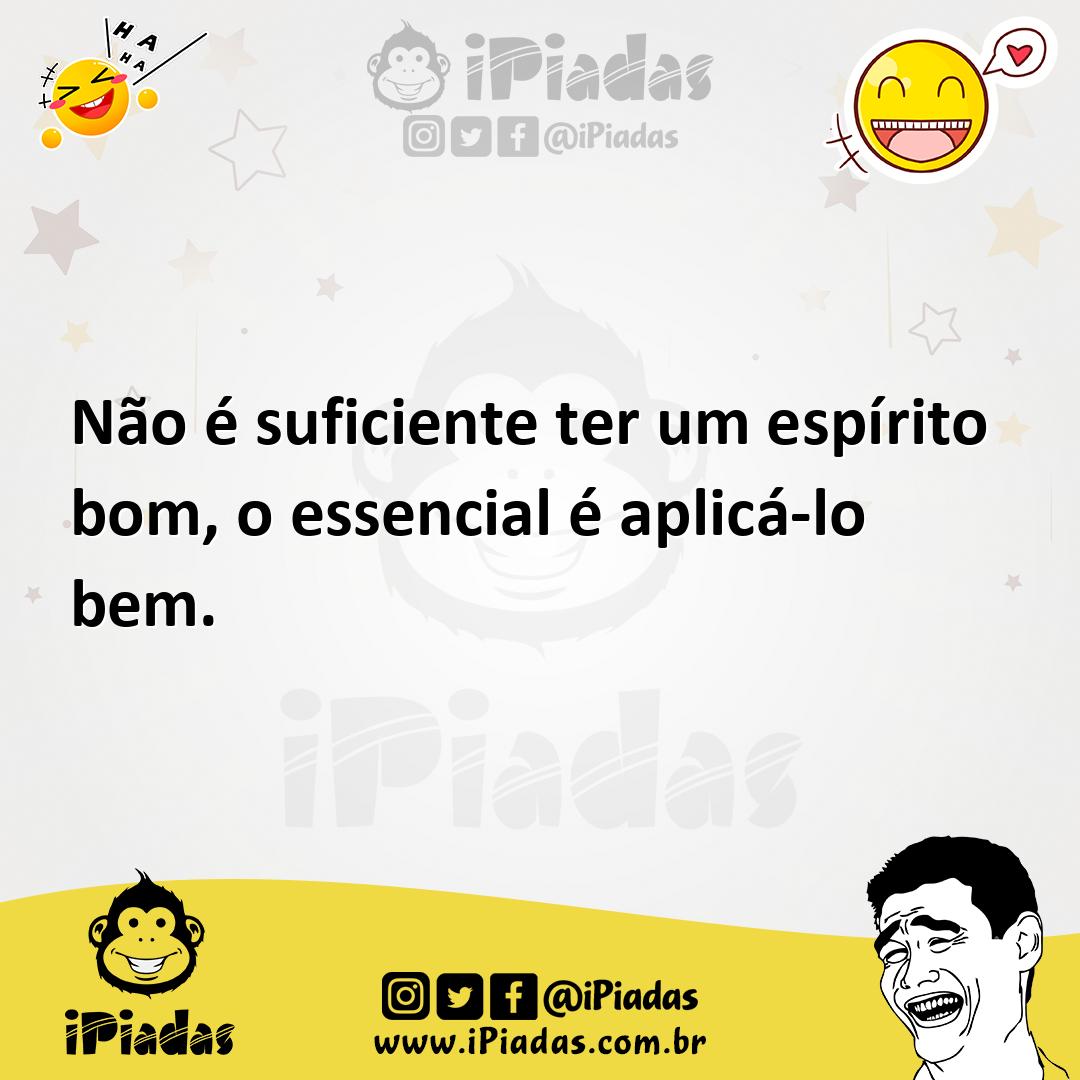 Ilustração de Não é suficiente ter um espírito bom, o essencial é aplicá-lo bem. no iPiadas