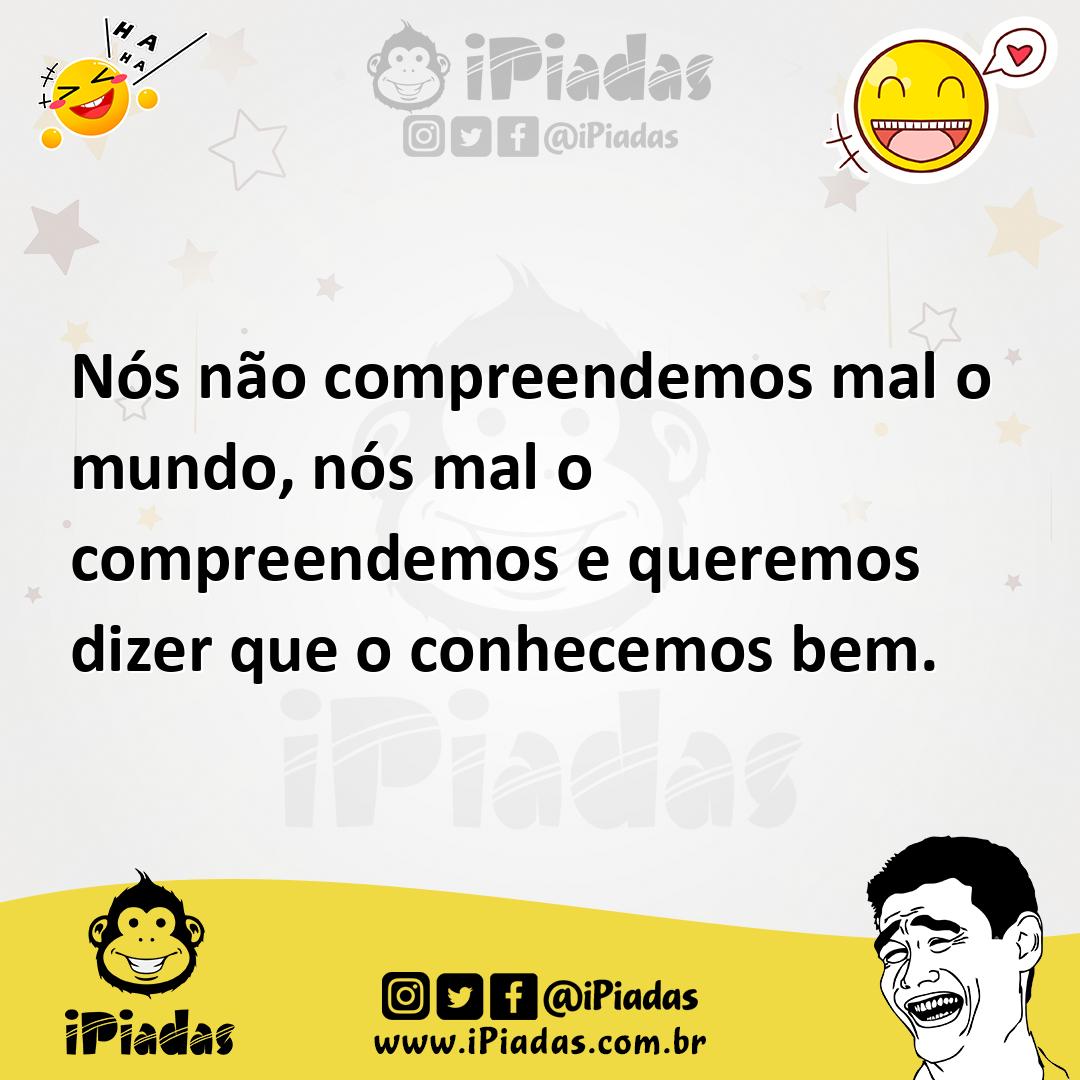 Ilustração de Nós não compreendemos mal o mundo, nós mal o compreendemos e queremos... no iPiadas
