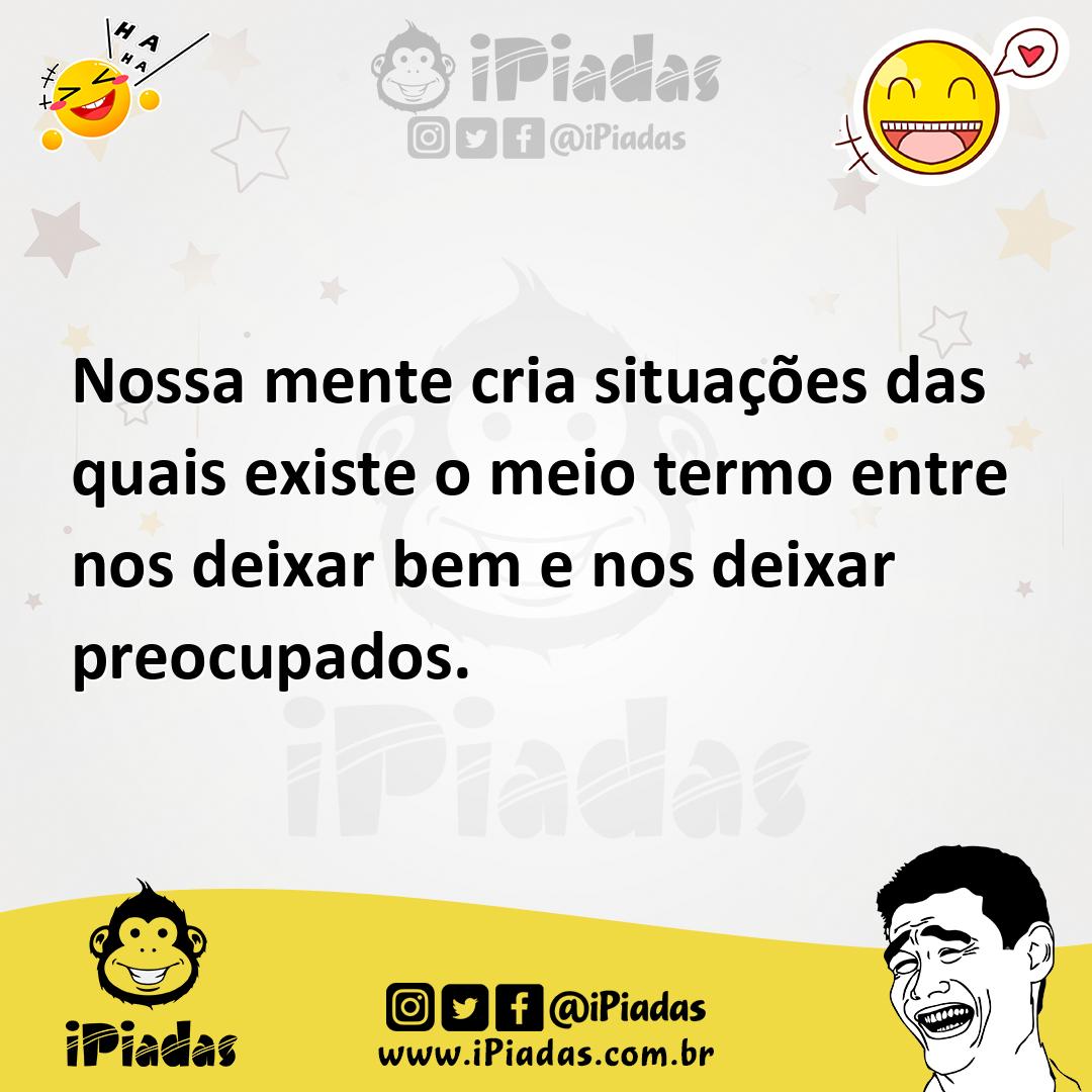 Ilustração de Nossa mente cria situações das quais existe o meio termo entre nos dei... no iPiadas