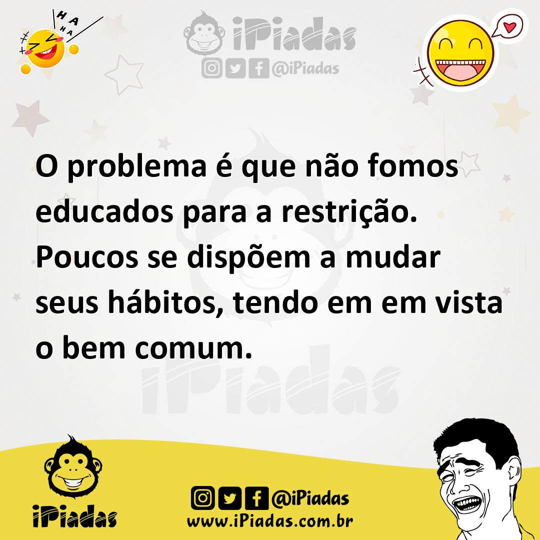 Ilustração de O problema é que não fomos educados para a restrição. Poucos se dispõe... no iPiadas
