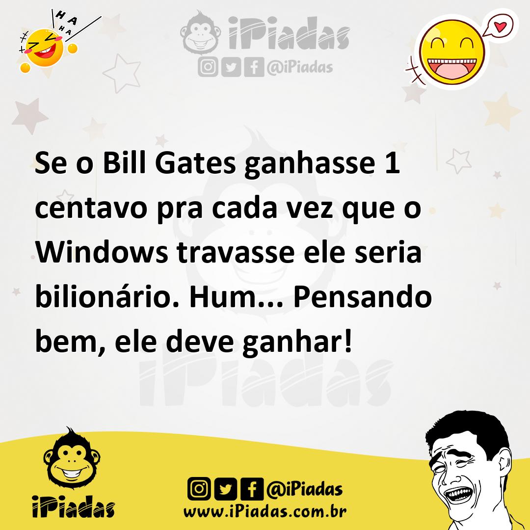 Ilustração de Se o Bill Gates ganhasse 1 centavo pra cada vez que o Windows travasse... no iPiadas