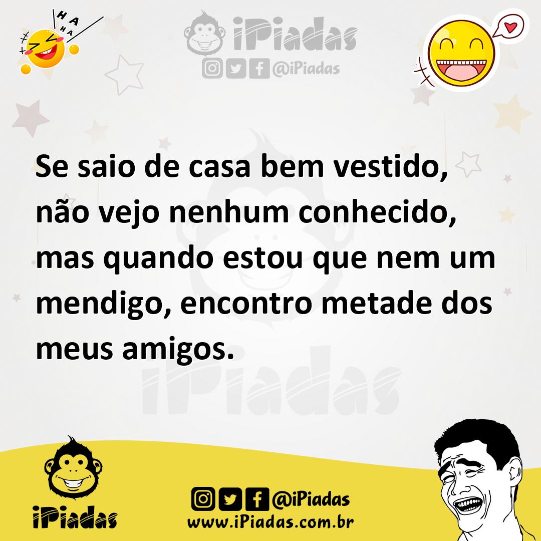Ilustração de Se saio de casa bem vestido, não vejo nenhum conhecido, mas quando est... no iPiadas