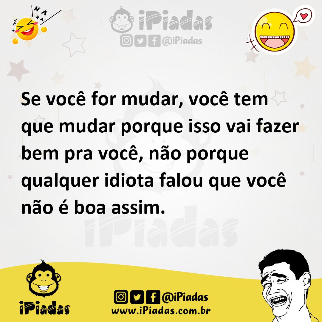 Ilustração de Se você for mudar, você tem que mudar porque isso vai fazer bem pra vo... no iPiadas