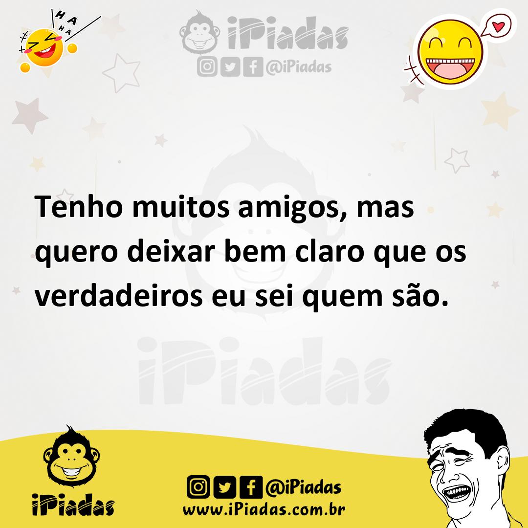 Ilustração de Tenho muitos amigos, mas quero deixar bem claro que os verdadeiros eu... no iPiadas