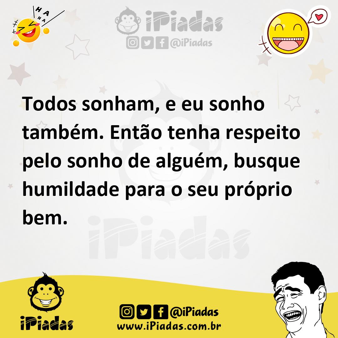 Ilustração de Todos sonham, e eu sonho também. Então tenha respeito pelo sonho de al... no iPiadas
