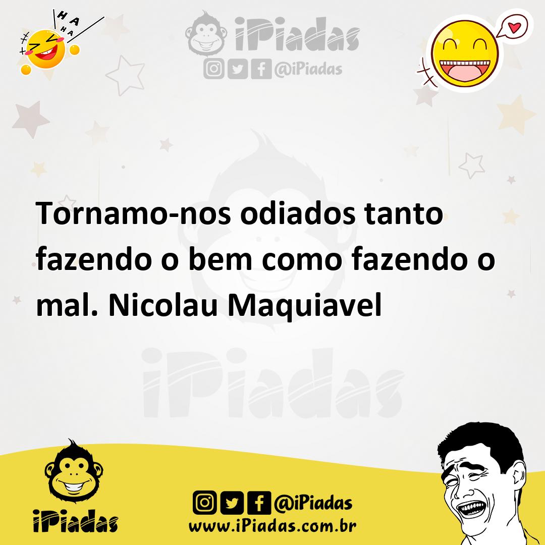 Ilustração de Tornamo-nos odiados tanto fazendo o bem como fazendo o mal. Nicolau Ma... no iPiadas