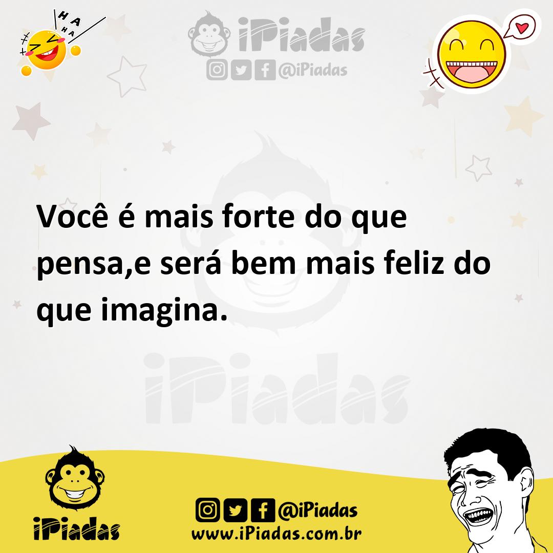 Ilustração de Você é mais forte do que pensa,e será bem mais feliz do que imagina. no iPiadas