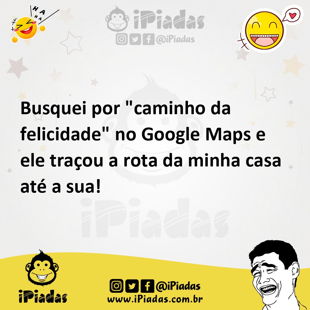 Ilustração de Busquei por "caminho da felicidade" no Google Maps e ele traçou a rota... no iPiadas