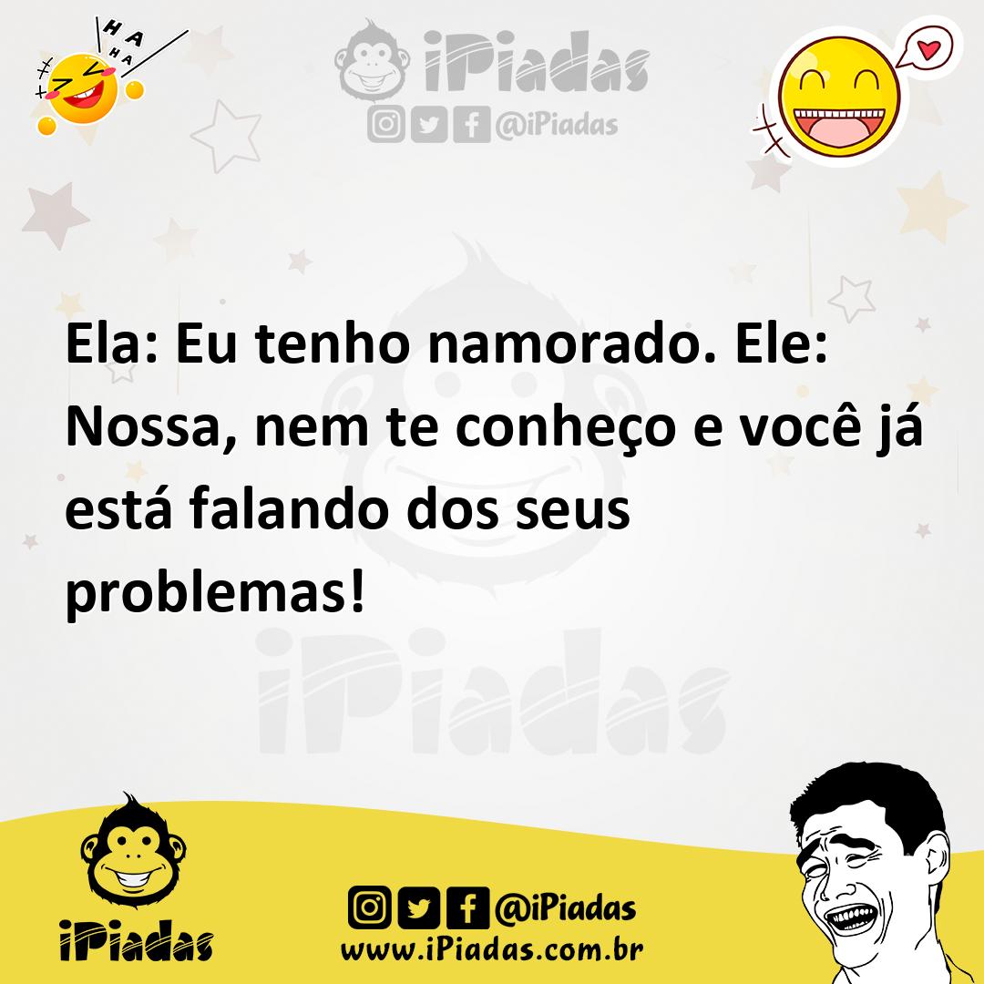 Ilustração de Ela: Eu tenho namorado. Ele: Nossa, nem te conheço e você já está fala... no iPiadas