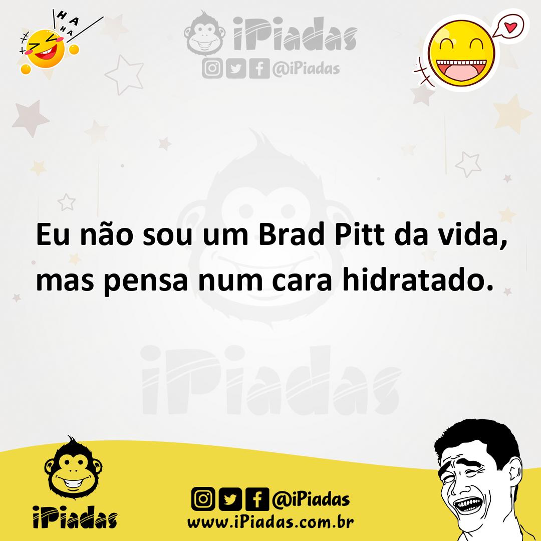 Ilustração de Eu não sou um Brad Pitt da vida, mas pensa num cara hidratado. no iPiadas