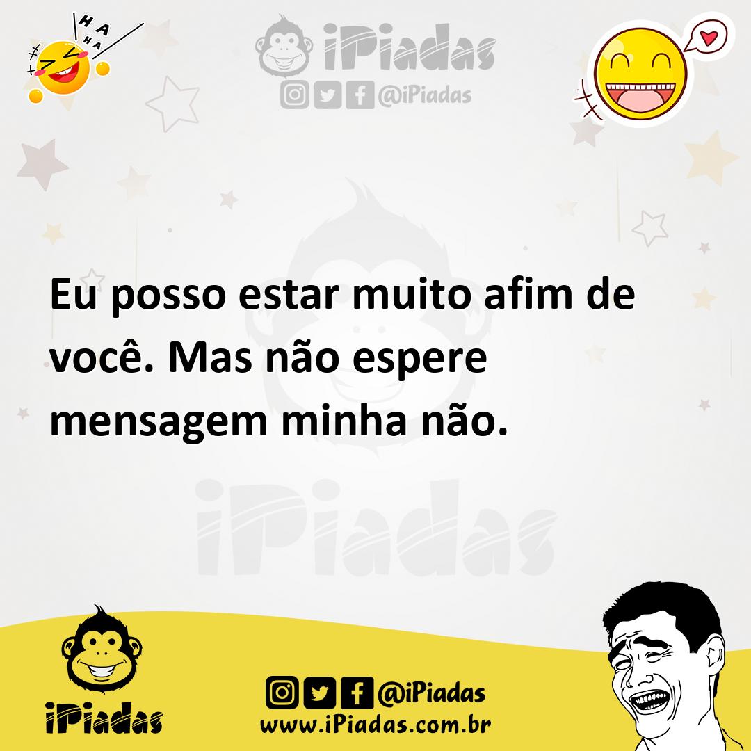 Ilustração de Eu posso estar muito afim de você. Mas não espere mensagem minha não. no iPiadas