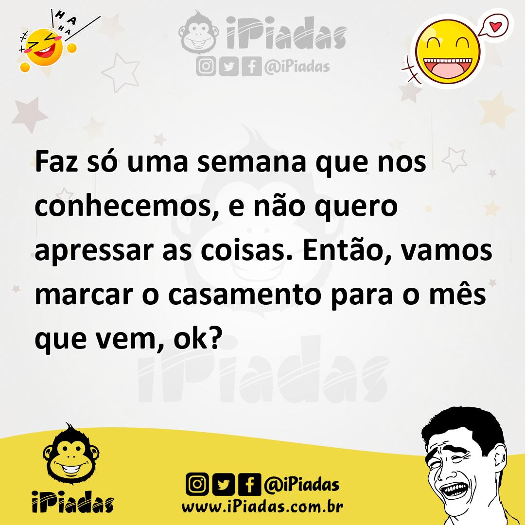 Ilustração de Faz só uma semana que nos conhecemos, e não quero apressar as coisas.... no iPiadas