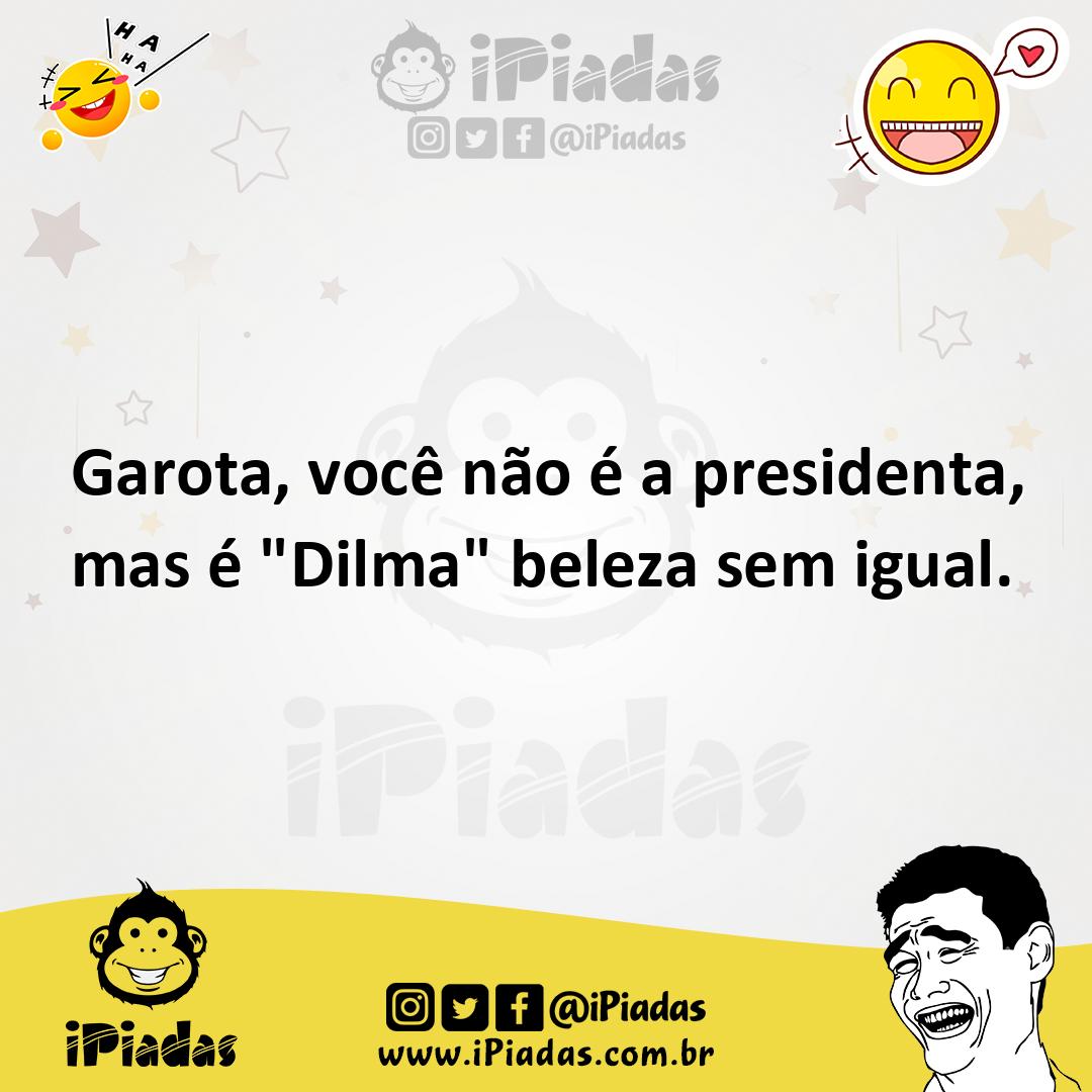 Ilustração de Garota, você não é a presidenta, mas é "Dilma" beleza sem igual. no iPiadas