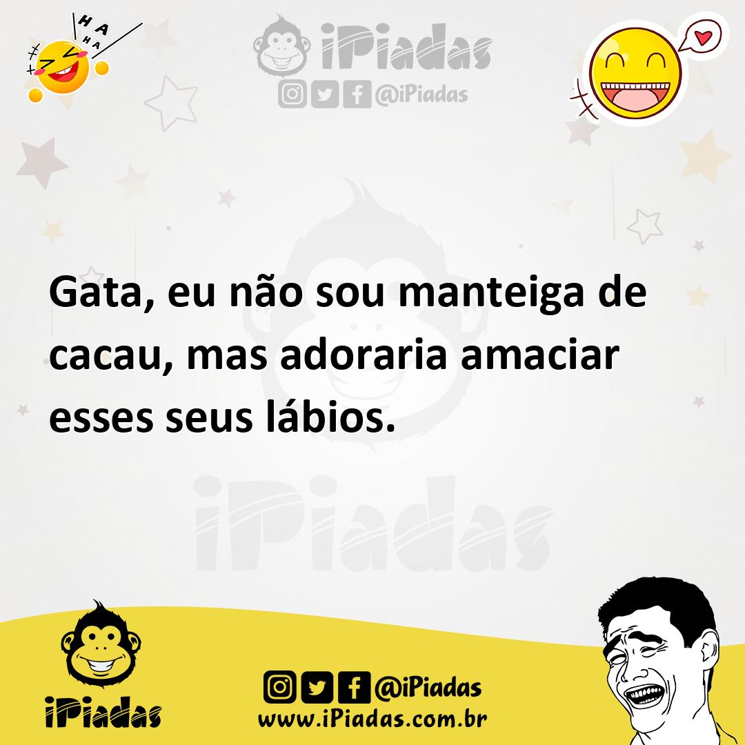 Ilustração de Gata, eu não sou manteiga de cacau, mas adoraria amaciar esses seus lá... no iPiadas