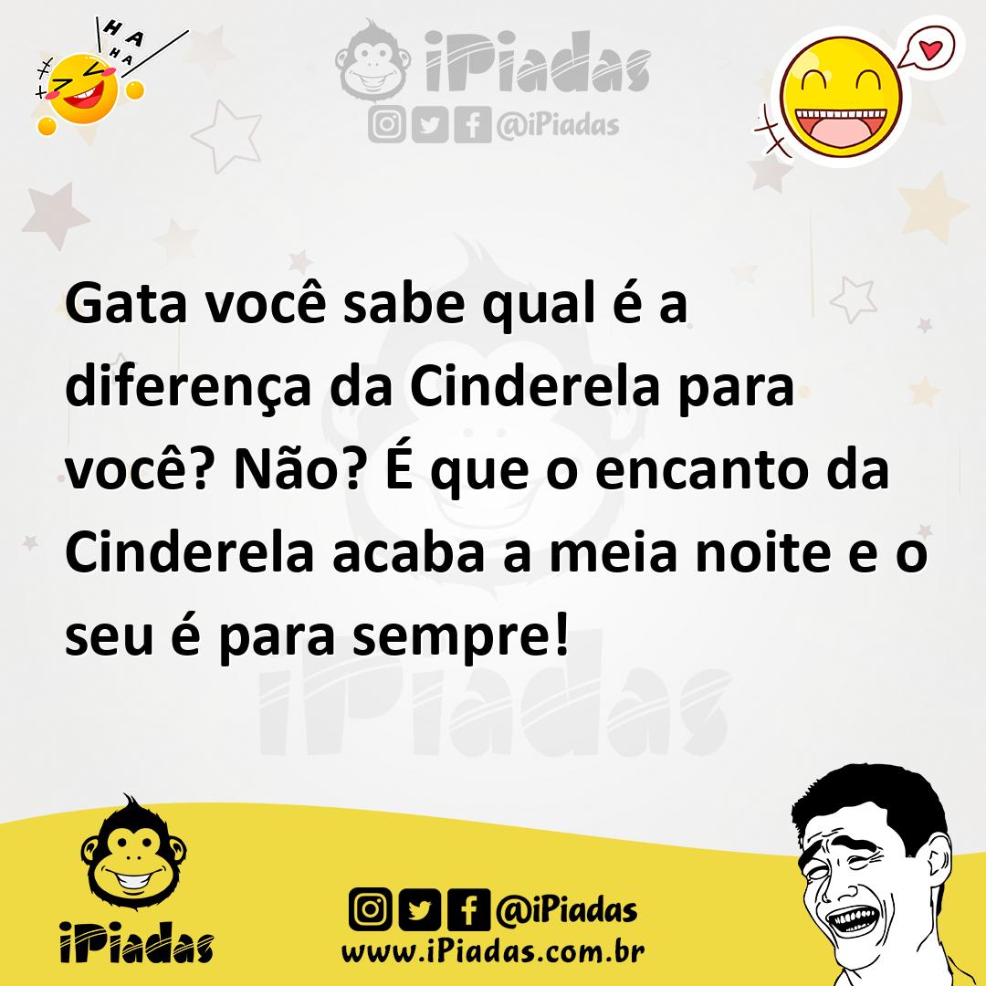 Ilustração de Gata você sabe qual é a diferença da Cinderela para você? Não? É que o... no iPiadas