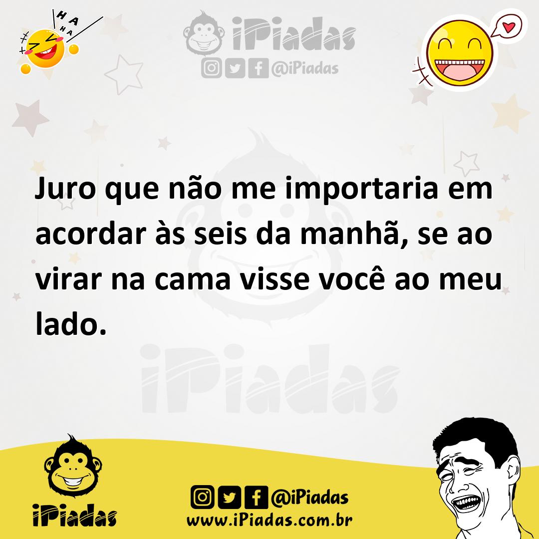 Ilustração de Juro que não me importaria em acordar às seis da manhã, se ao virar na... no iPiadas