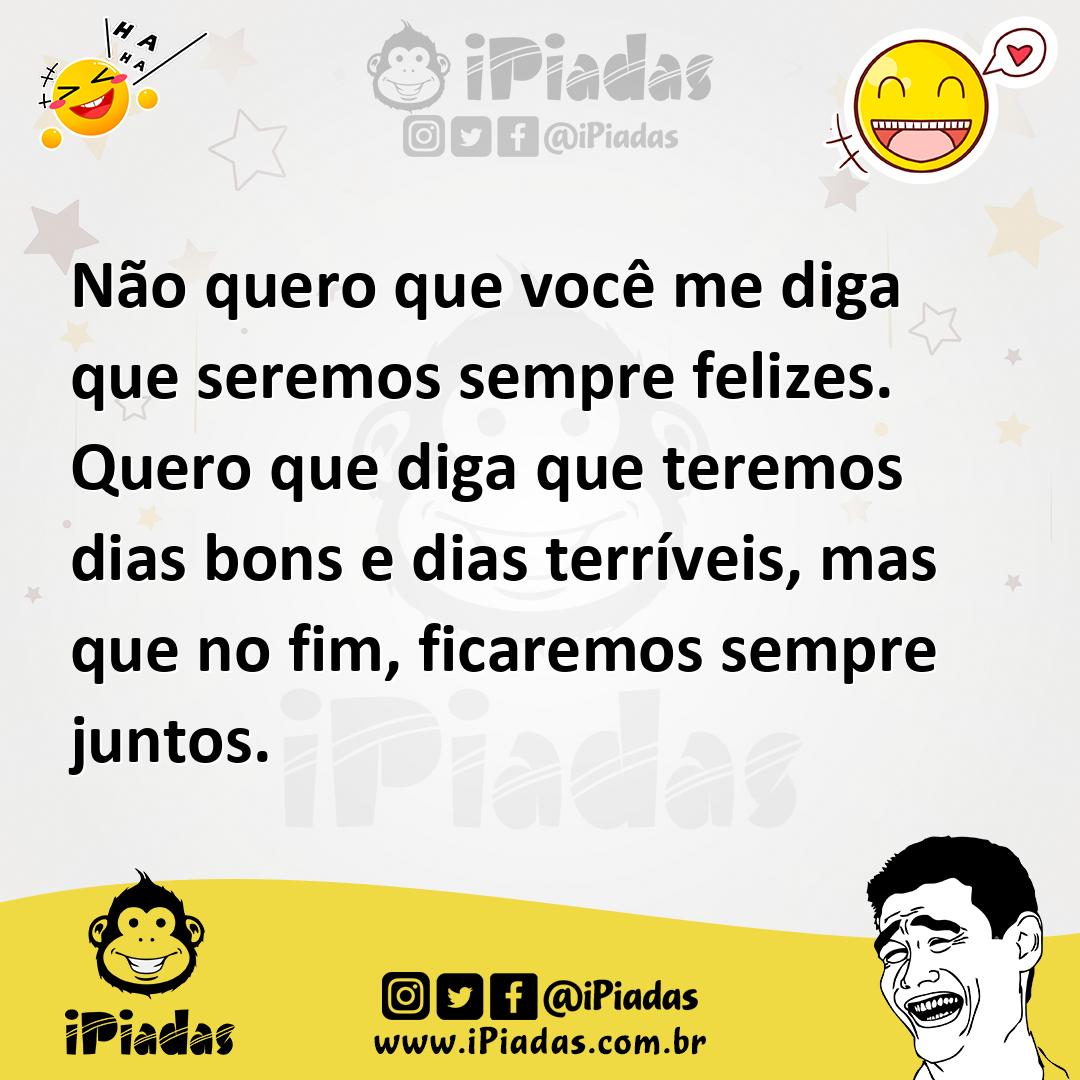 Ilustração de Não quero que você me diga que seremos sempre felizes. Quero que diga... no iPiadas