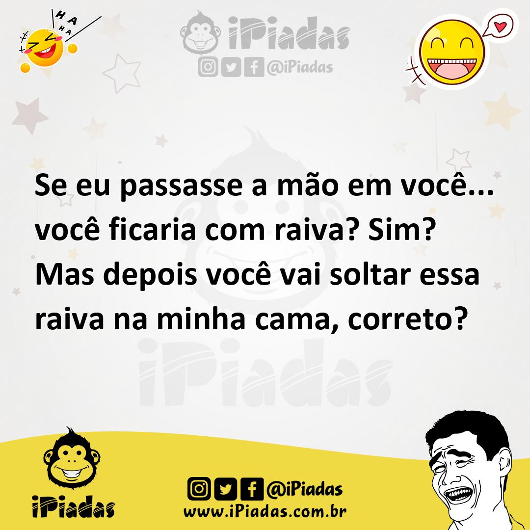 Ilustração de Se eu passasse a mão em você... você ficaria com raiva? Sim? Mas depoi... no iPiadas