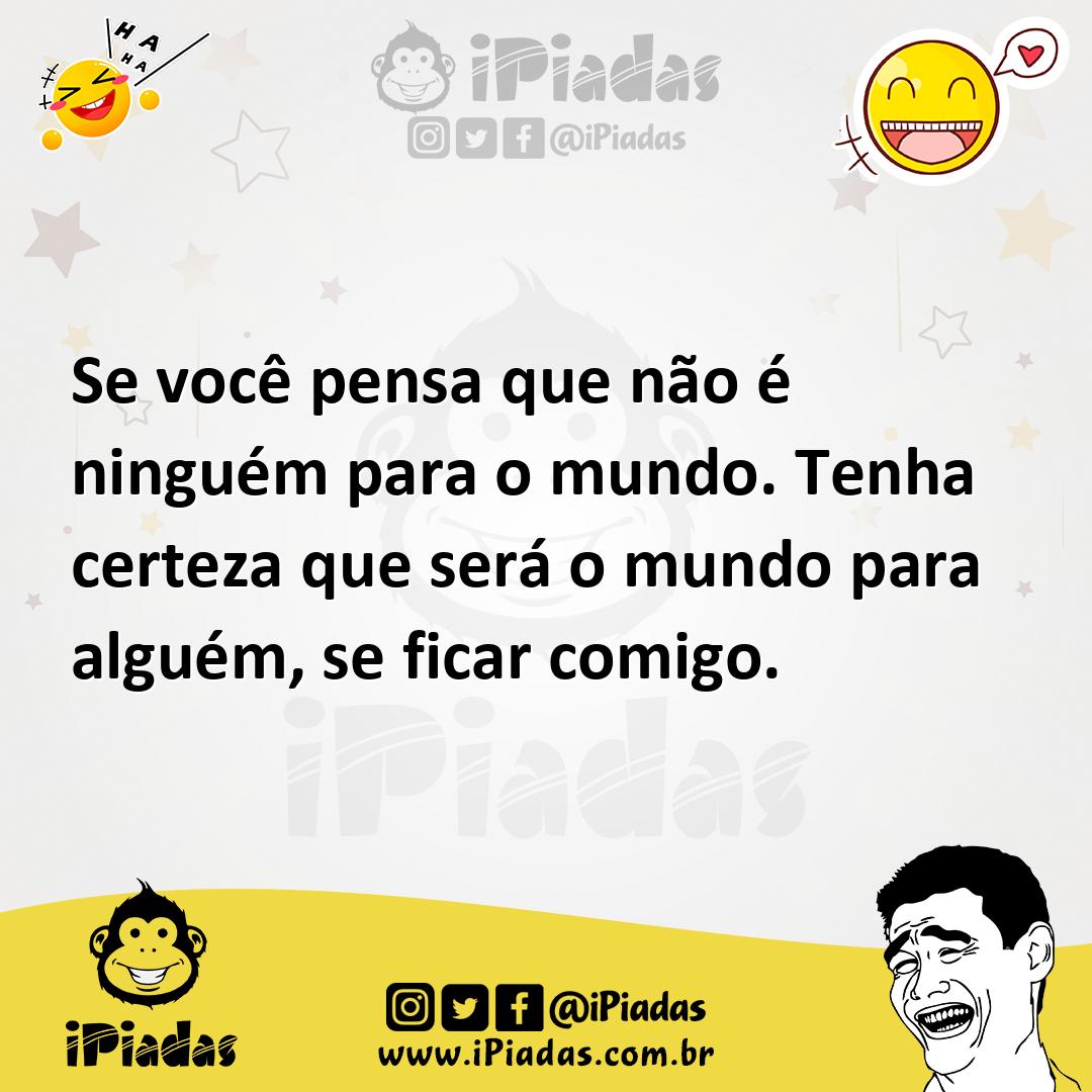 Ilustração de Se você pensa que não é ninguém para o mundo. Tenha certeza que será o... no iPiadas