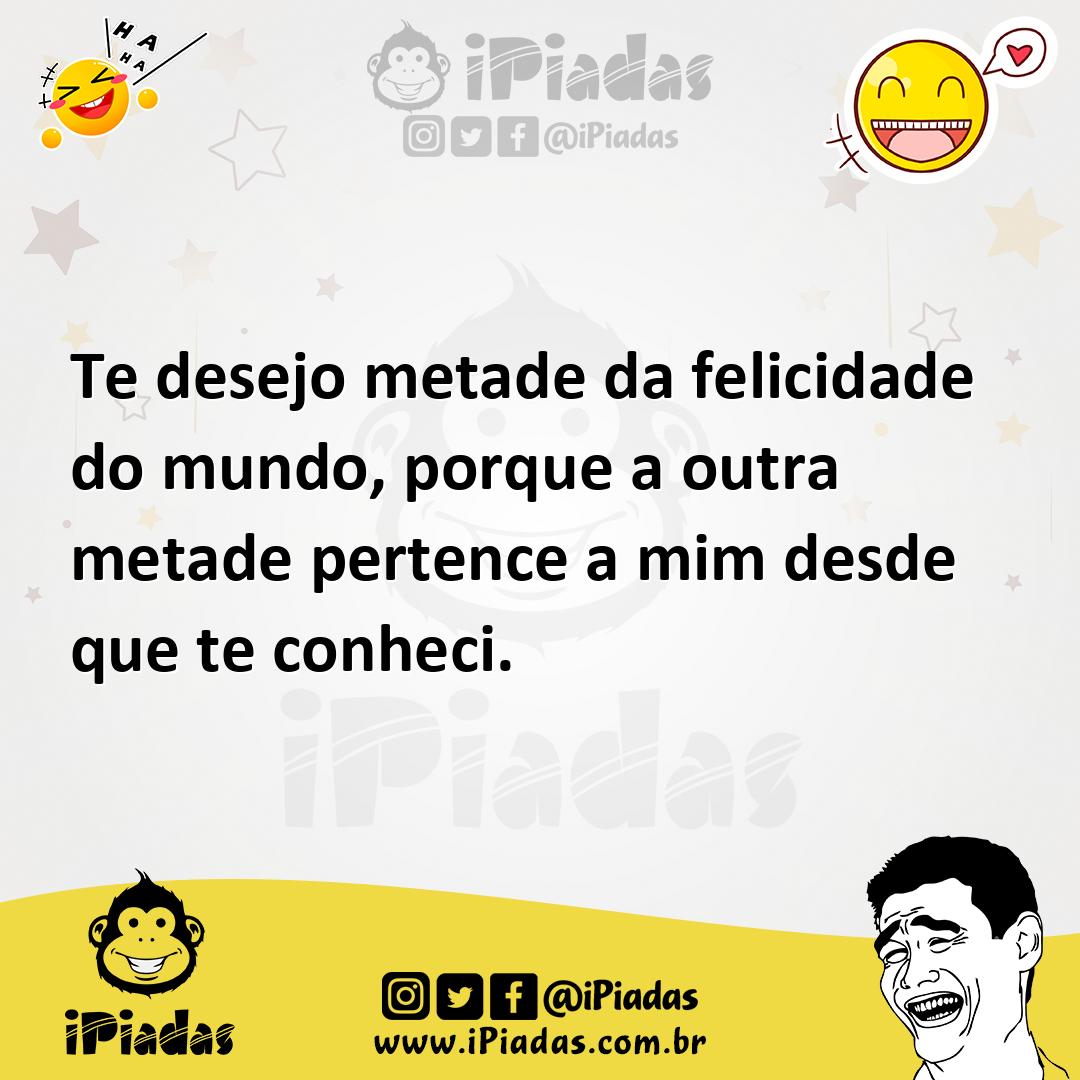 Ilustração de Te desejo metade da felicidade do mundo, porque a outra metade pertenc... no iPiadas