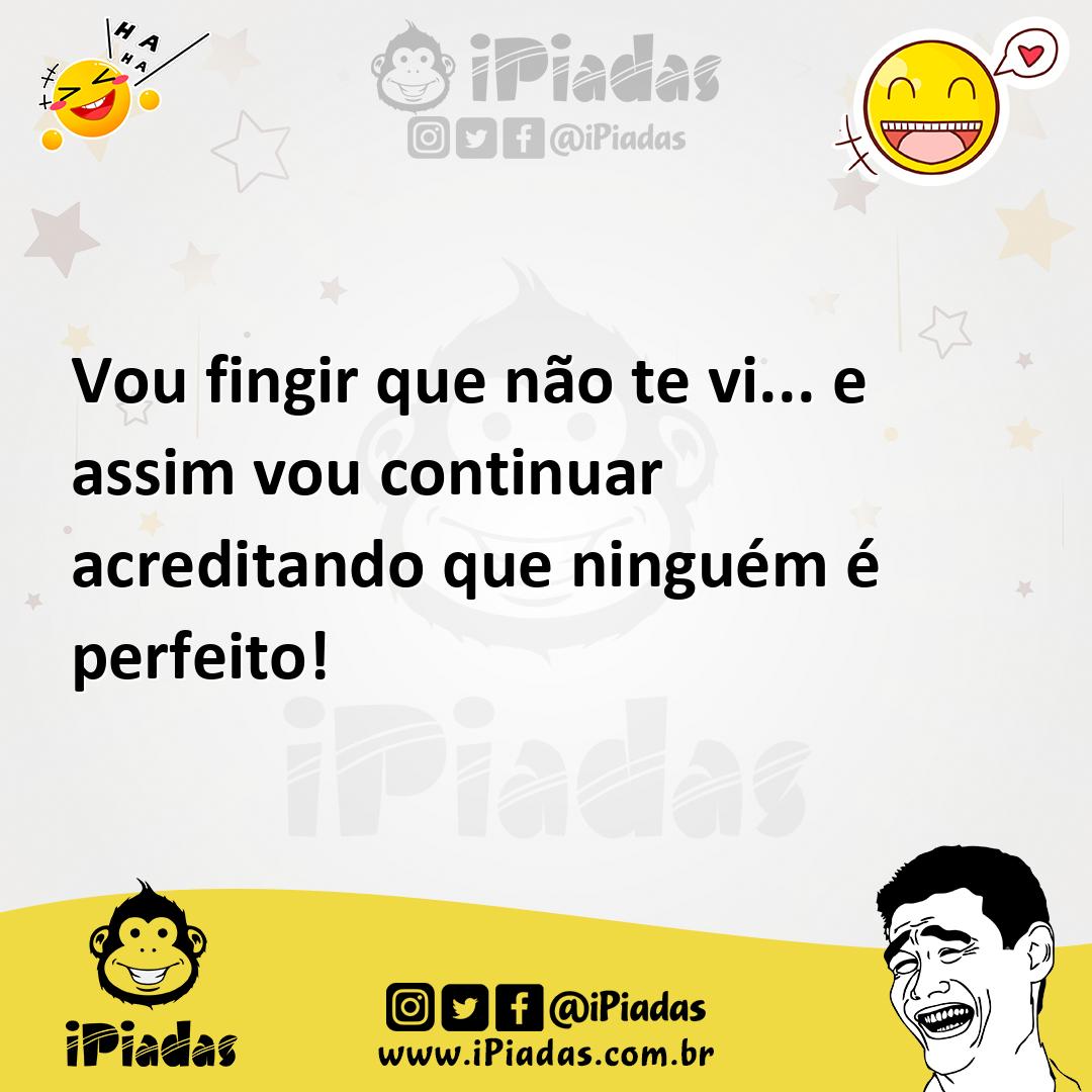 Ilustração de Vou fingir que não te vi... e assim vou continuar acreditando que ning... no iPiadas