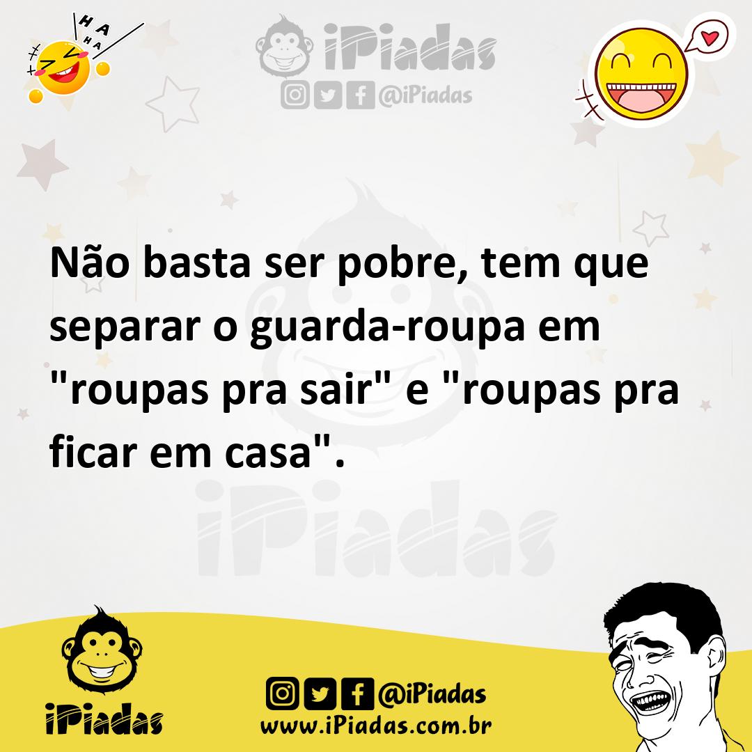 Ilustração de Não basta ser pobre, tem que separar o guarda-roupa em "roupas pra sai... no iPiadas