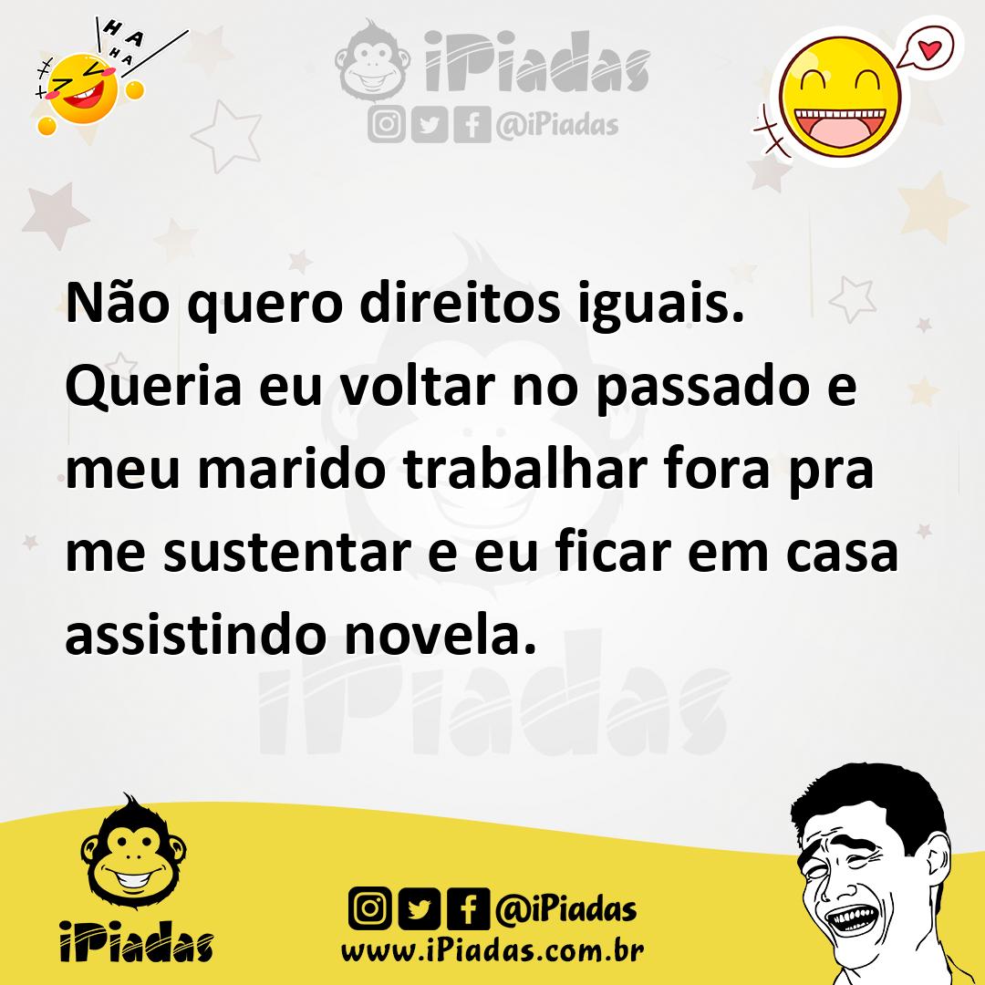 Ilustração de Não quero direitos iguais. Queria eu voltar no passado e meu marido tr... no iPiadas