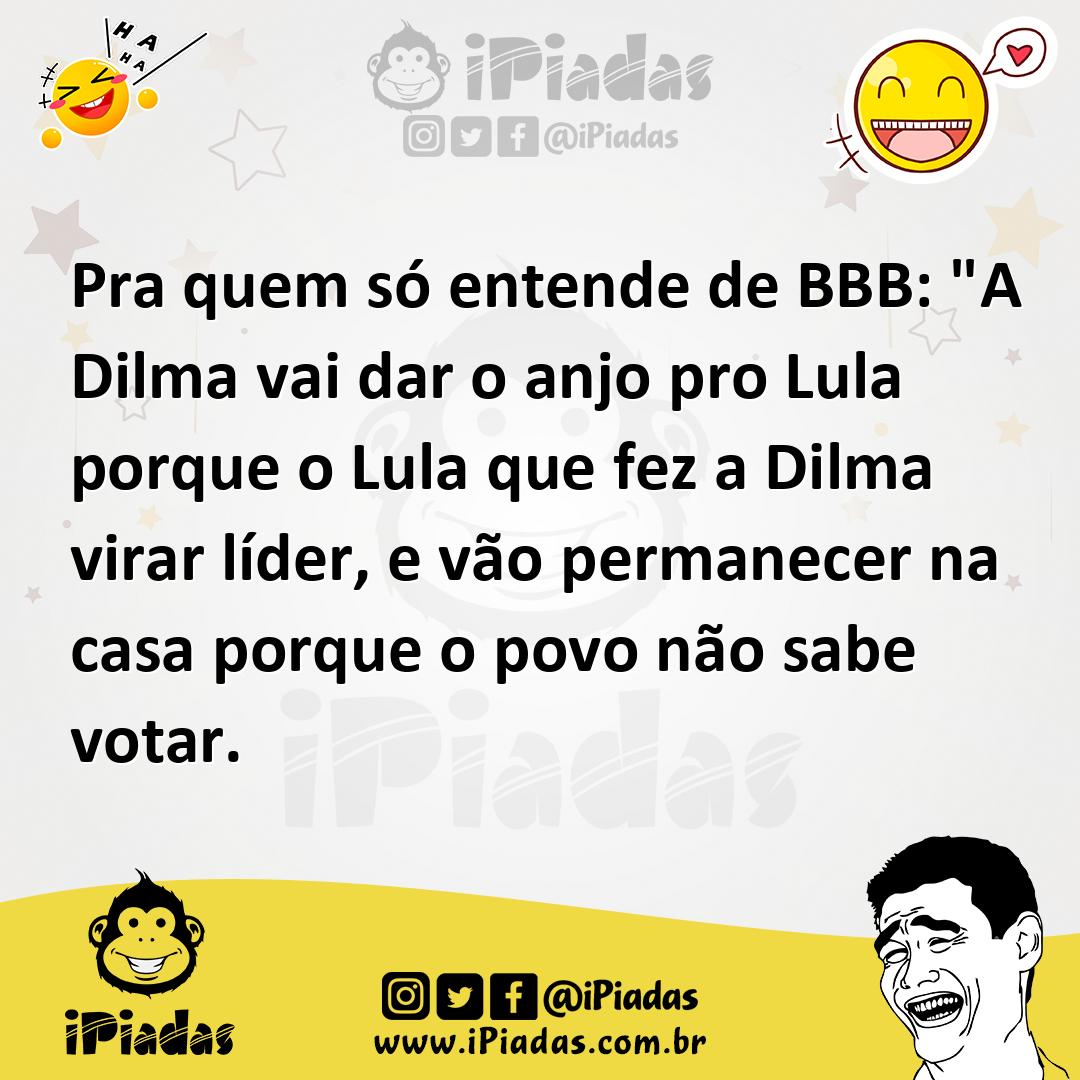 Ilustração de Pra quem só entende de BBB: "A Dilma vai dar o anjo pro Lula porque o... no iPiadas