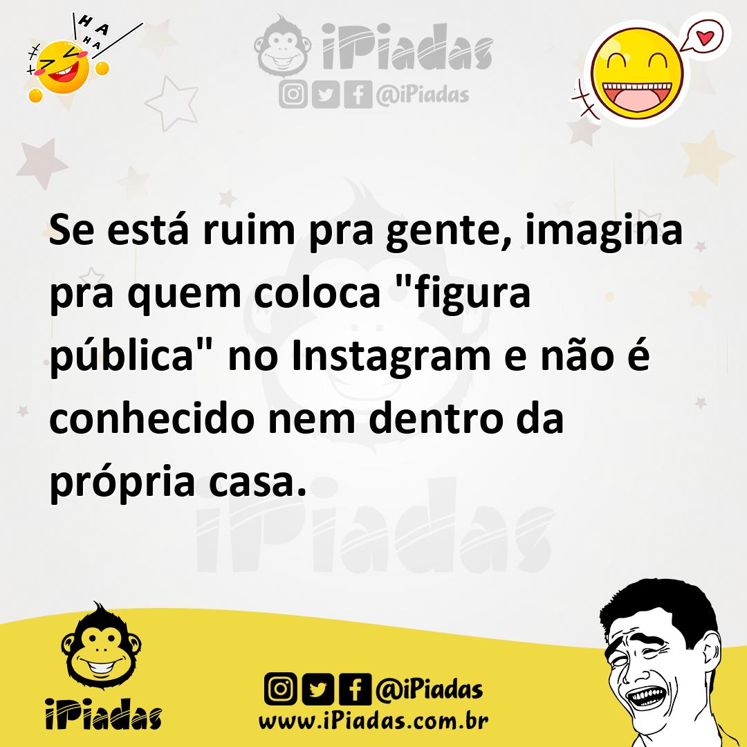 Ilustração de Se está ruim pra gente, imagina pra quem coloca "figura pública" no In... no iPiadas