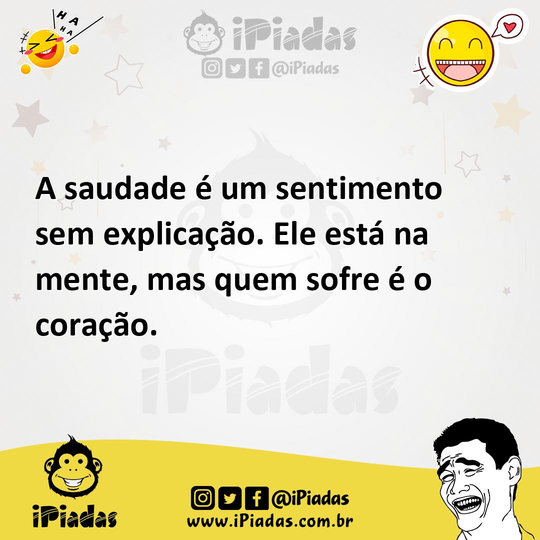 Ilustração de A saudade é um sentimento sem explicação. Ele está na mente, mas quem... no iPiadas