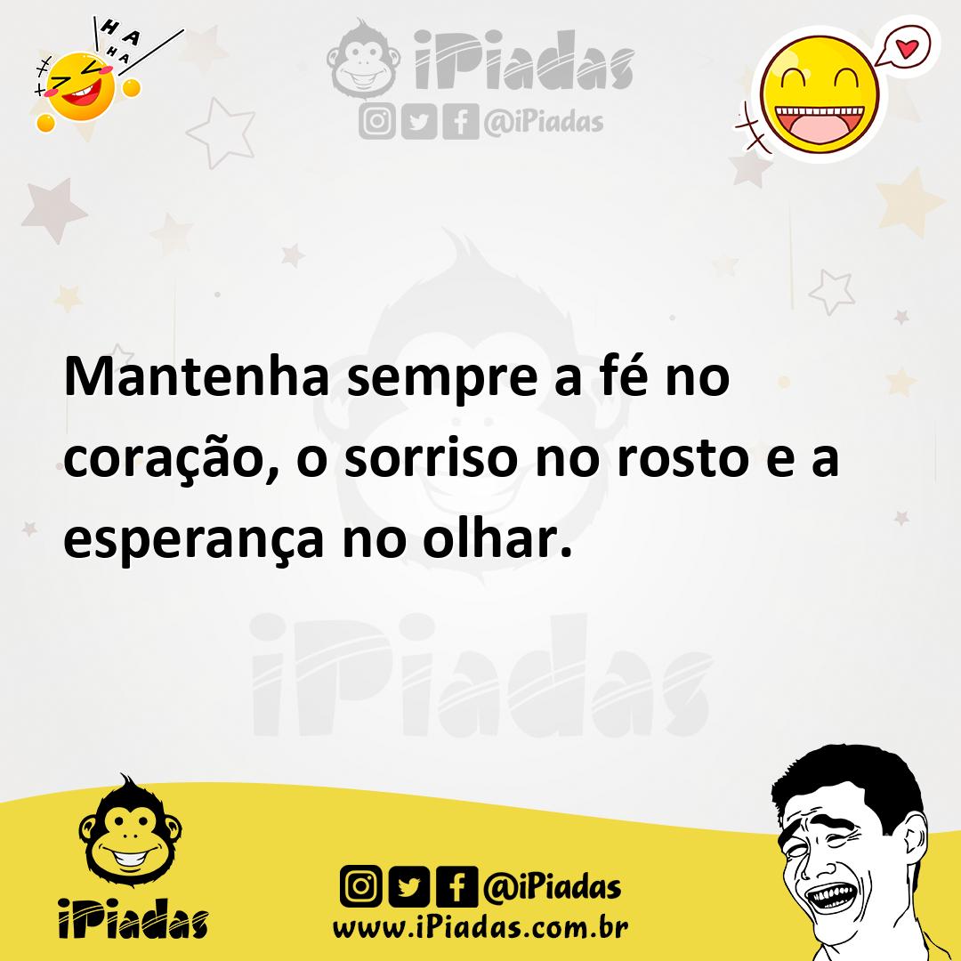 Ilustração de Mantenha sempre a fé no coração, o sorriso no rosto e a esperança no o... no iPiadas