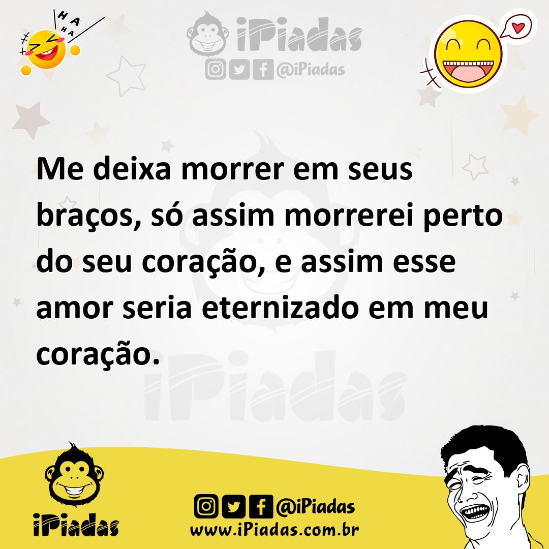 Ilustração de Me deixa morrer em seus braços, só assim morrerei perto do seu coração... no iPiadas