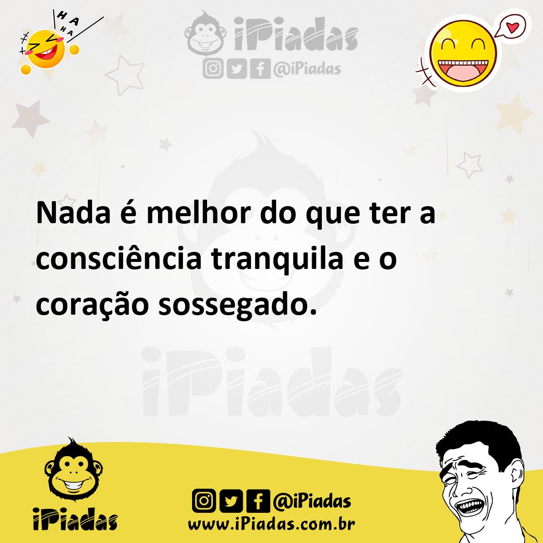 Ilustração de Nada é melhor do que ter a consciência tranquila e o coração sossegado... no iPiadas