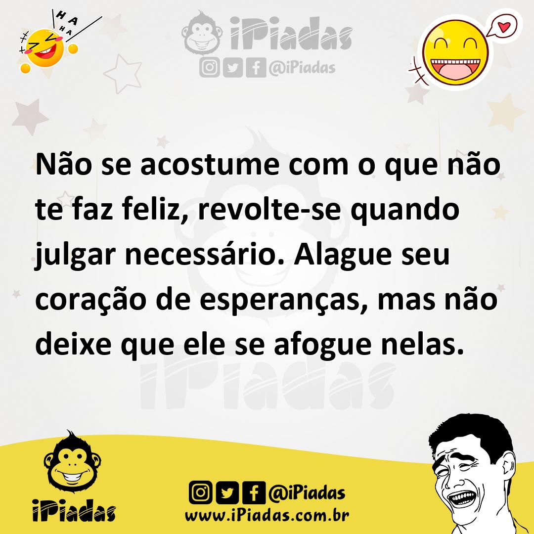 Ilustração de Não se acostume com o que não te faz feliz, revolte-se quando julgar n... no iPiadas