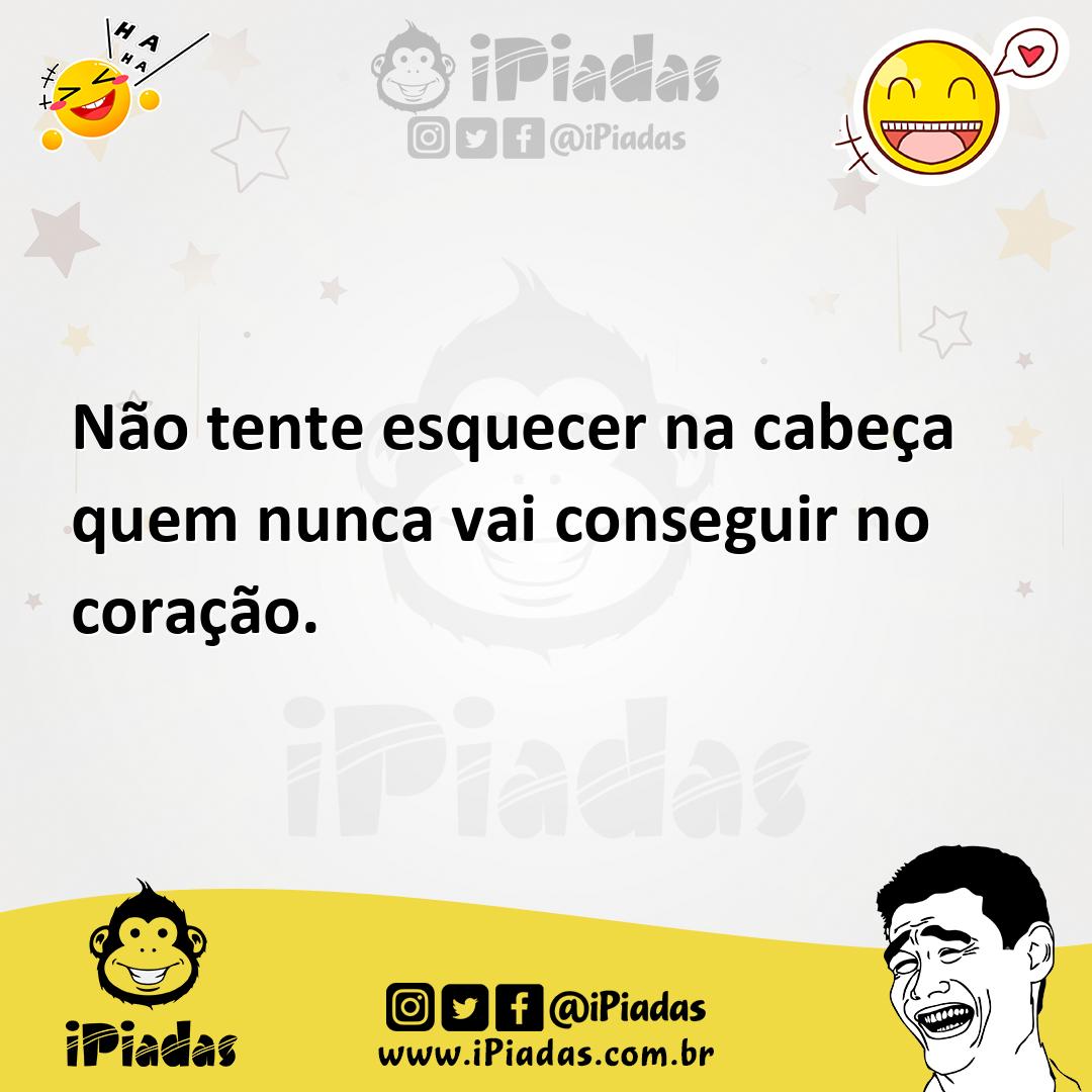 Ilustração de Não tente esquecer na cabeça quem nunca vai conseguir no coração. no iPiadas