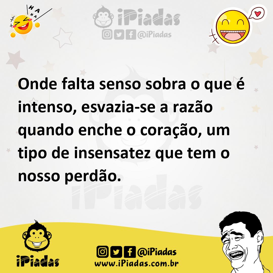 Ilustração de Onde falta senso sobra o que é intenso, esvazia-se a razão quando ench... no iPiadas