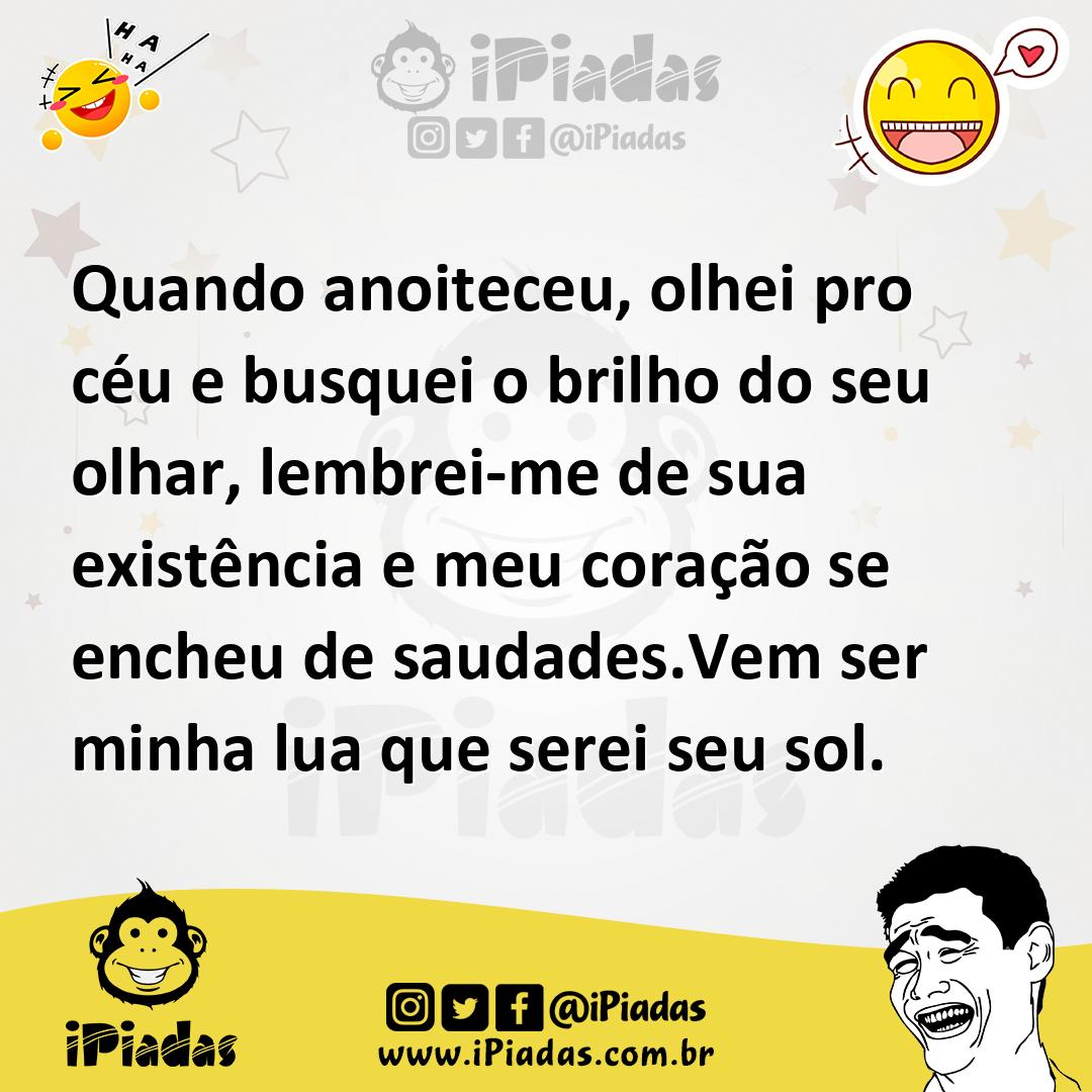 Quando anoiteceu, olhei pro céu e busquei o brilho do seu olhar, lembr...