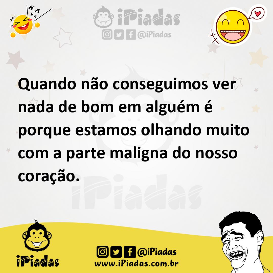 Ilustração de Quando não conseguimos ver nada de bom em alguém é porque estamos olha... no iPiadas