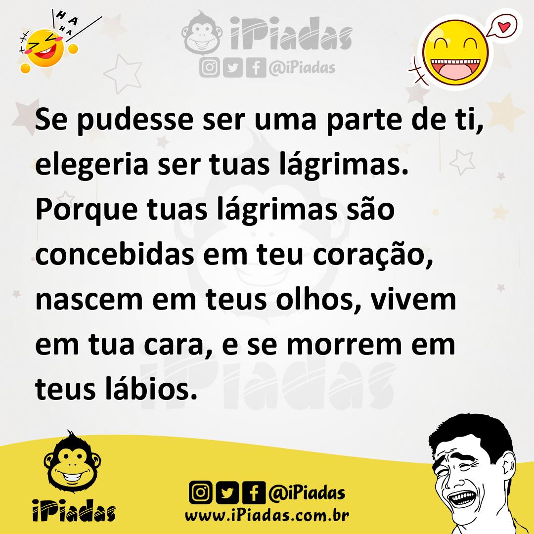 Ilustração de Se pudesse ser uma parte de ti, elegeria ser tuas lágrimas. Porque tua... no iPiadas