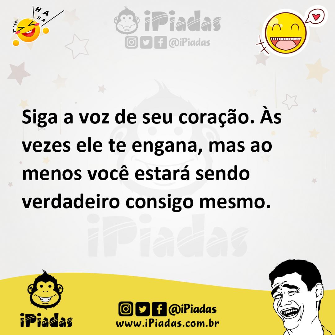 Ilustração de Siga a voz de seu coração. Às vezes ele te engana, mas ao menos você e... no iPiadas
