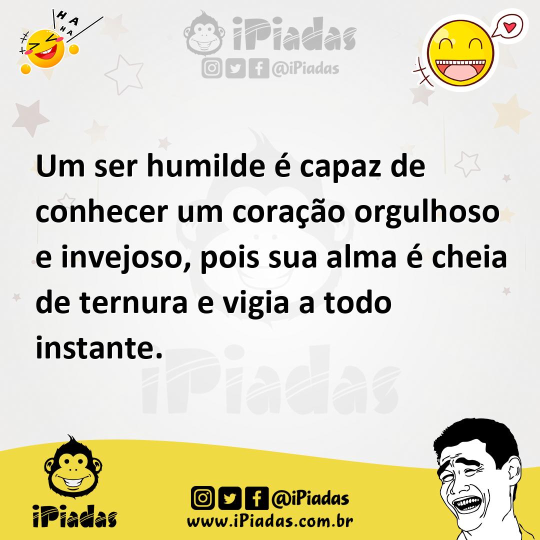 Ilustração de Um ser humilde é capaz de conhecer um coração orgulhoso e invejoso, po... no iPiadas