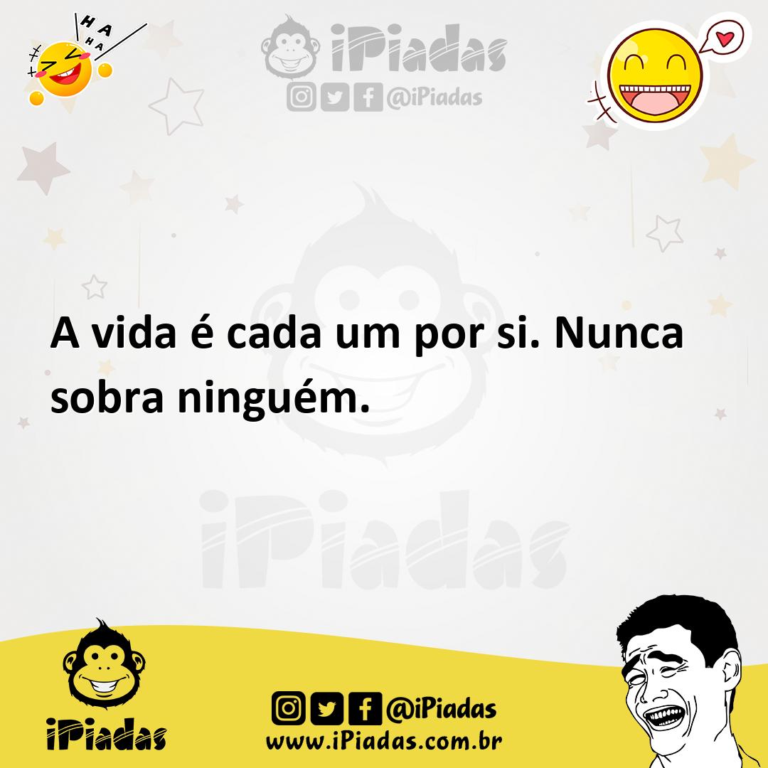 Ilustração de A vida é cada um por si. Nunca sobra ninguém. no iPiadas